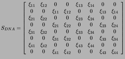 $\displaystyle S_{DNA} = \left[\begin{array}{cccccccc}
\xi_{11} & \xi_{12} & 0 &...
...
0 & 0 & \xi_{41} & \xi_{42} & 0 & 0 & \xi_{43} & \xi_{44}
\end{array}\right]
$