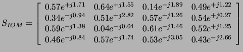 $\displaystyle S_{IOM} = \left[\begin{array}{cccc}
0.57e^{+j1.71} & 0.64e^{+j1.5...
...0.84} & 0.57e^{+j1.74} & 0.53e^{+j3.05} & 0.43e^{-j2.66}\\
\end{array}\right]
$