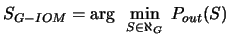$\displaystyle S_{G-IOM}= \arg ~\min_{S \in \aleph_G} ~ P_{out}(S)$