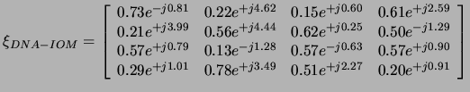 $\displaystyle \xi_{DNA-IOM} = \left[\begin{array}{cccc}
0.73e^{-j0.81} & 0.22e^...
...+j1.01} & 0.78e^{+j3.49} & 0.51e^{+j2.27} & 0.20e^{+j0.91}
\end{array}\right]
$