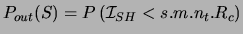 $\displaystyle P_{out}(S) = P \left( \mathcal{I}_{SH} < s.m.n_t.R_c\right)$